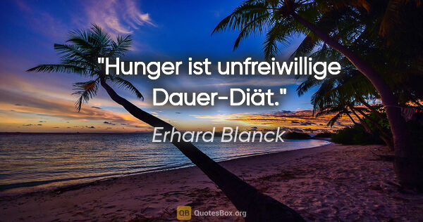 Erhard Blanck Zitat: "Hunger ist unfreiwillige Dauer-Diät."