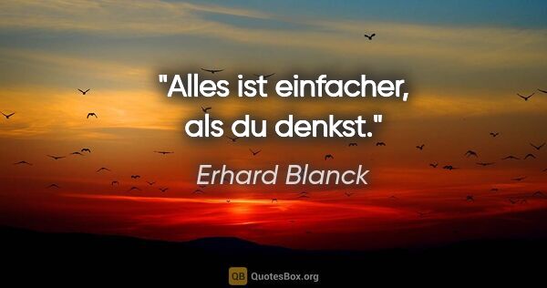 Erhard Blanck Zitat: "Alles ist einfacher, als du denkst."