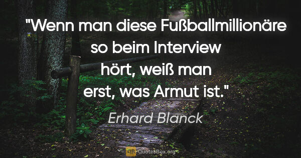 Erhard Blanck Zitat: "Wenn man diese Fußballmillionäre so beim Interview hört, weiß..."