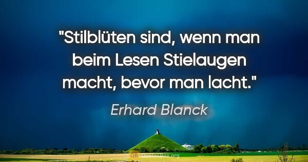 Erhard Blanck Zitat: "Stilblüten sind, wenn man beim Lesen Stielaugen macht, bevor..."