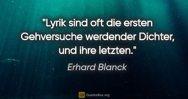 Erhard Blanck Zitat: "Lyrik sind oft die ersten Gehversuche werdender Dichter, und..."