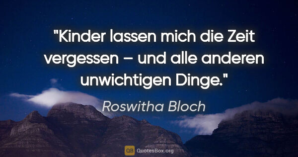 Roswitha Bloch Zitat: "Kinder lassen mich die Zeit vergessen – und alle anderen..."