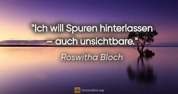 Roswitha Bloch Zitat: "Ich will Spuren hinterlassen – auch unsichtbare."