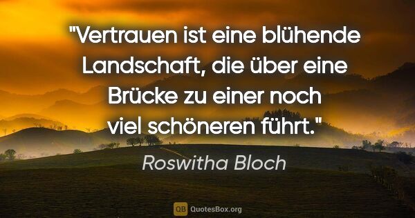 Roswitha Bloch Zitat: "Vertrauen ist eine blühende Landschaft, die über eine..."