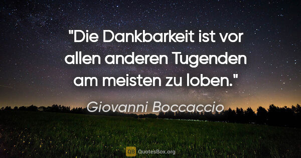 Giovanni Boccaccio Zitat: "Die Dankbarkeit ist vor allen anderen Tugenden am meisten zu..."
