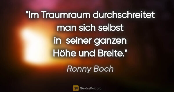 Ronny Boch Zitat: "Im Traumraum durchschreitet man sich selbst in 
seiner ganzen..."