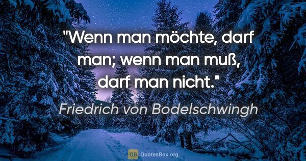 Friedrich von Bodelschwingh Zitat: "Wenn man möchte, darf man; wenn man muß, darf man nicht."