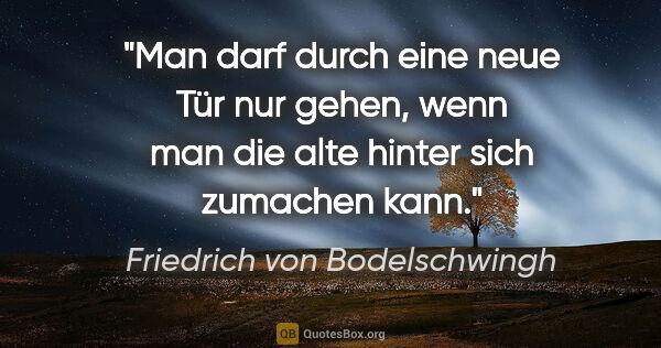 Friedrich von Bodelschwingh Zitat: "Man darf durch eine neue Tür nur gehen, wenn man die alte..."