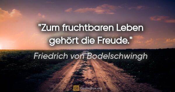 Friedrich von Bodelschwingh Zitat: "Zum fruchtbaren Leben gehört die Freude."