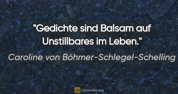 Caroline von Böhmer-Schlegel-Schelling Zitat: "Gedichte sind Balsam auf Unstillbares im Leben."