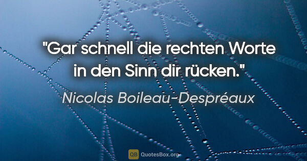 Nicolas Boileau-Despréaux Zitat: "Gar schnell die rechten Worte in den Sinn dir rücken."