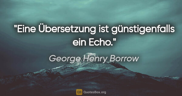 George Henry Borrow Zitat: "Eine Übersetzung ist günstigenfalls ein Echo."