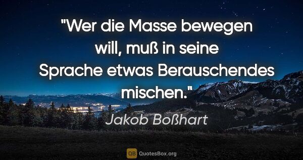 Jakob Boßhart Zitat: "Wer die Masse bewegen will, muß in seine Sprache
etwas..."
