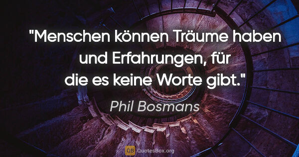 Phil Bosmans Zitat: "Menschen können Träume haben und Erfahrungen, für die es keine..."