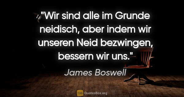 James Boswell Zitat: "Wir sind alle im Grunde neidisch, aber indem wir unseren Neid..."