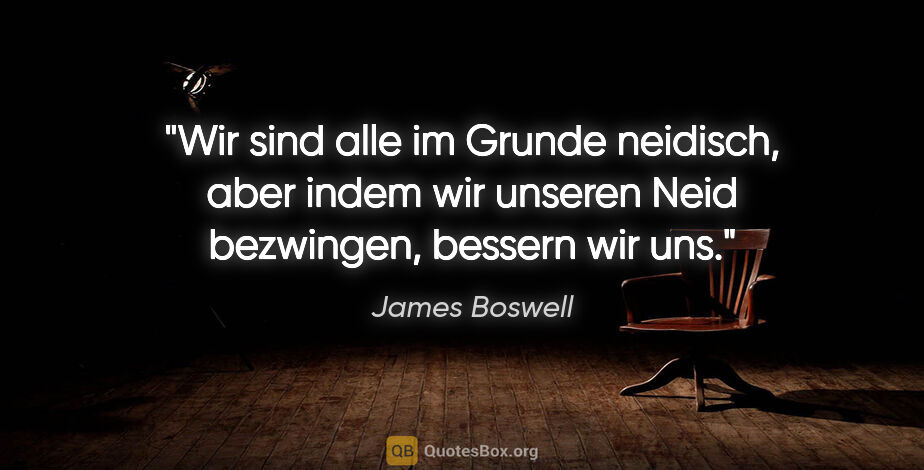 James Boswell Zitat: "Wir sind alle im Grunde neidisch, aber indem wir unseren Neid..."