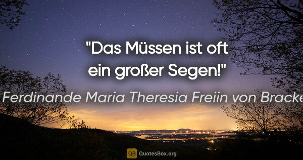 Ferdinande Maria Theresia Freiin von Brackel Zitat: "Das Müssen ist oft ein großer Segen!"