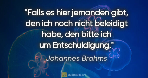 Johannes Brahms Zitat: "Falls es hier jemanden gibt, den ich noch nicht beleidigt..."