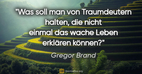 Gregor Brand Zitat: "Was soll man von Traumdeutern halten, die nicht einmal das..."