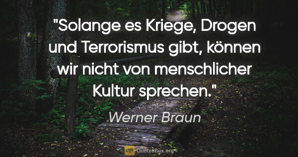 Werner Braun Zitat: "Solange es Kriege, Drogen und Terrorismus gibt, können wir..."