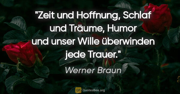 Werner Braun Zitat: "Zeit und Hoffnung, Schlaf und Träume, Humor und unser Wille..."