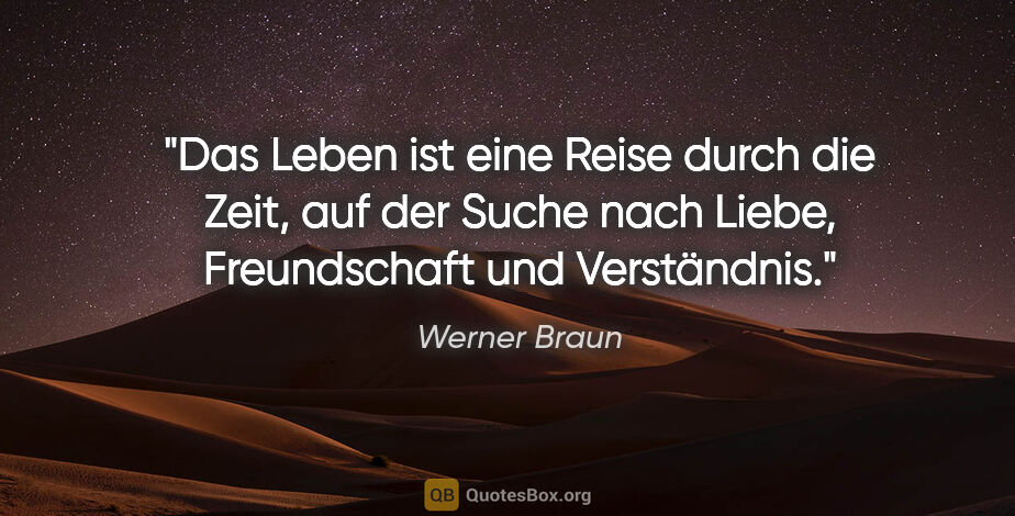 Werner Braun Zitat: "Das Leben ist eine Reise durch die Zeit, auf der Suche nach..."