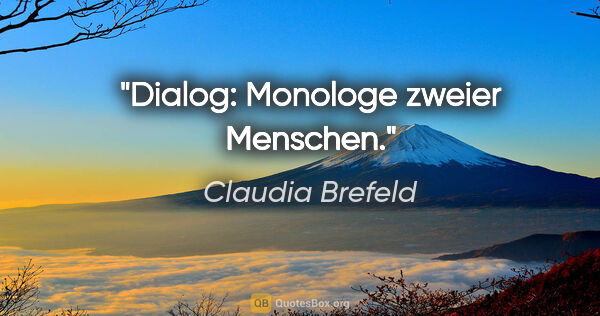 Claudia Brefeld Zitat: "Dialog: Monologe zweier Menschen."