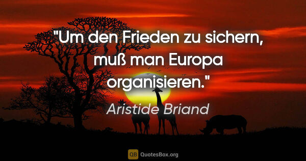 Aristide Briand Zitat: "Um den Frieden zu sichern, muß man Europa organisieren."