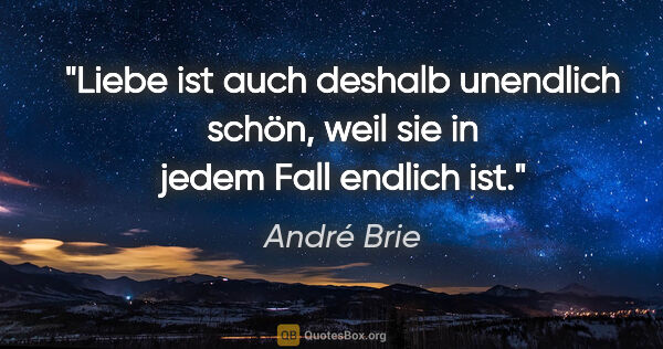 André Brie Zitat: "Liebe ist auch deshalb unendlich schön,
weil sie in jedem Fall..."