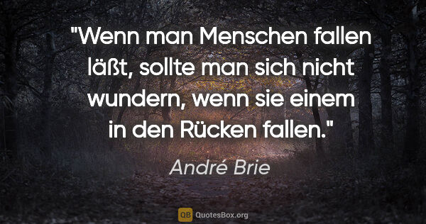 André Brie Zitat: "Wenn man Menschen fallen läßt,
sollte man sich nicht..."