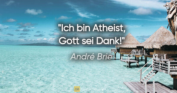 André Brie Zitat: "Ich bin Atheist, Gott sei Dank!"