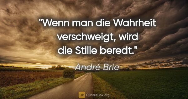André Brie Zitat: "Wenn man die Wahrheit verschweigt, wird die Stille beredt."