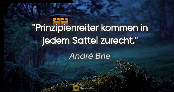 André Brie Zitat: "Prinzipienreiter kommen in jedem Sattel zurecht."