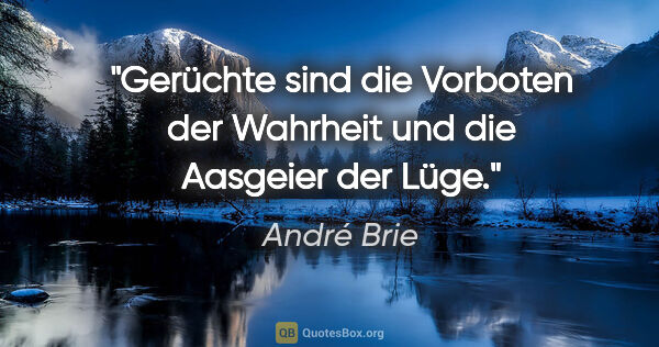 André Brie Zitat: "Gerüchte sind die Vorboten der Wahrheit und die Aasgeier der..."