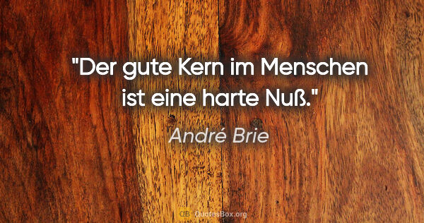 André Brie Zitat: "Der gute Kern im Menschen ist eine harte Nuß."