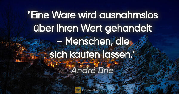 André Brie Zitat: "Eine Ware wird ausnahmslos über ihren Wert gehandelt..."