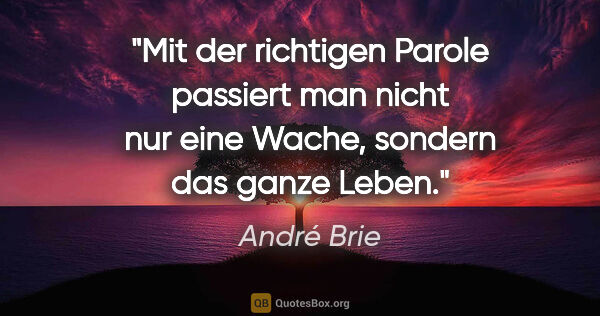 André Brie Zitat: "Mit der richtigen Parole passiert man nicht nur
eine Wache,..."