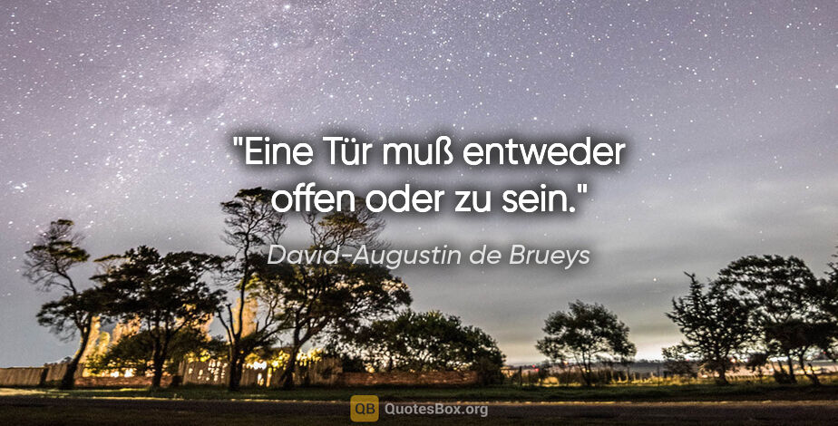 David-Augustin de Brueys Zitat: "Eine Tür muß entweder offen oder zu sein."