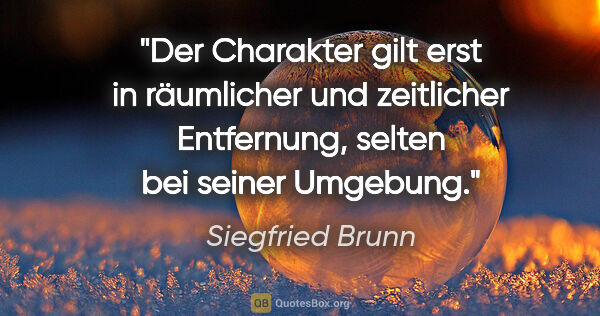 Siegfried Brunn Zitat: "Der Charakter gilt erst in räumlicher und zeitlicher..."