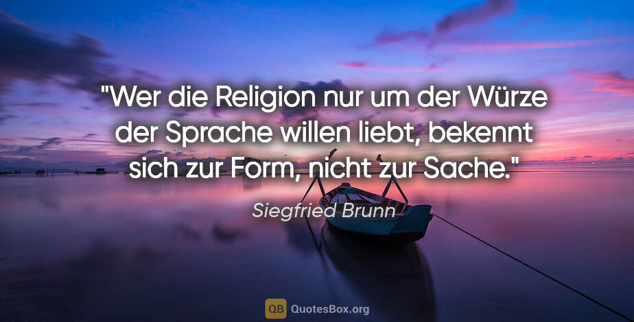 Siegfried Brunn Zitat: "Wer die Religion nur um der Würze der Sprache willen..."