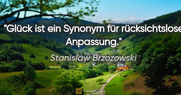Stanislaw Brzozowski Zitat: "Glück ist ein Synonym für rücksichtslose Anpassung."