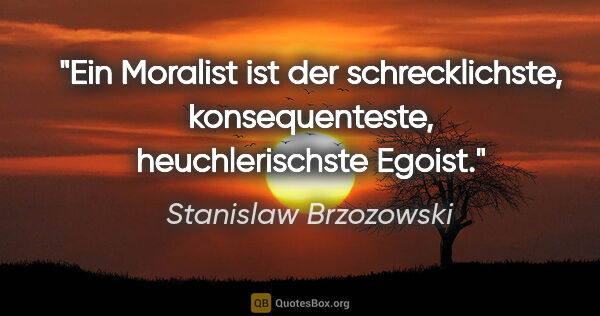 Stanislaw Brzozowski Zitat: "Ein Moralist ist der schrecklichste, konsequenteste,..."