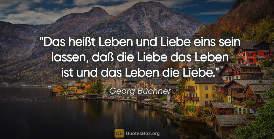 Georg Büchner Zitat: "Das heißt Leben und Liebe eins sein lassen, daß die Liebe das..."