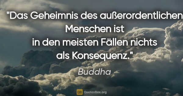 Buddha Zitat: "Das Geheimnis des außerordentlichen Menschen ist in den..."