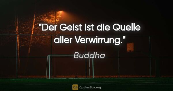 Buddha Zitat: "Der Geist ist die Quelle aller Verwirrung."