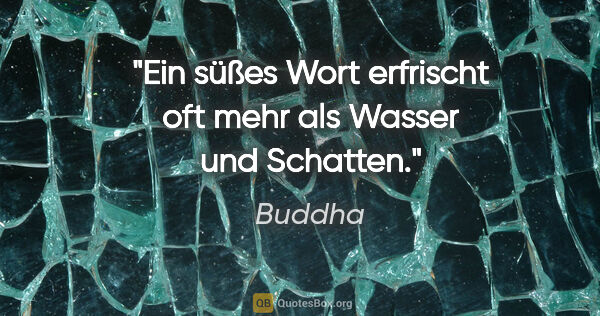 Buddha Zitat: "Ein süßes Wort erfrischt oft mehr als Wasser und Schatten."