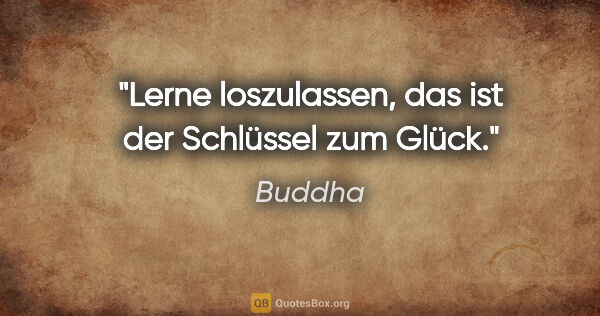 Buddha Zitat: "Lerne loszulassen, das ist der Schlüssel zum Glück."