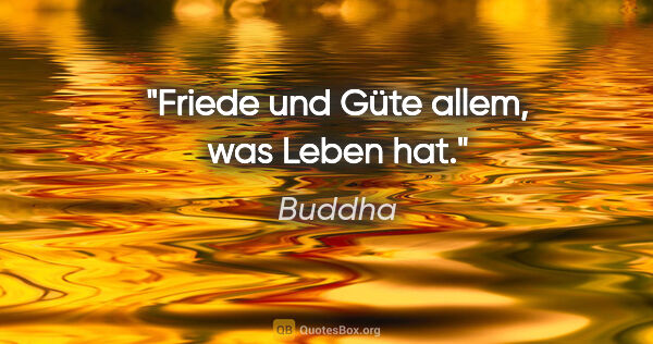 Buddha Zitat: "Friede und Güte allem, was Leben hat."