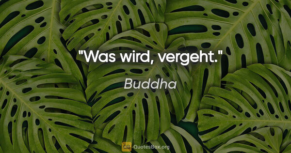 Buddha Zitat: "Was wird, vergeht."