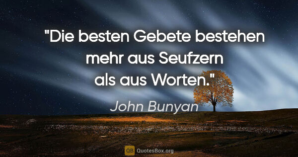 John Bunyan Zitat: "Die besten Gebete bestehen mehr aus Seufzern als aus Worten."